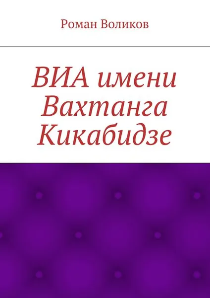 Обложка книги ВИА имени Вахтанга Кикабидзе, Воликов Роман