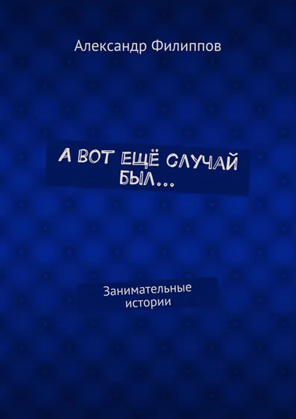 Обложка книги А вот ещё случай был..., Филиппов Александр Геннадьевич