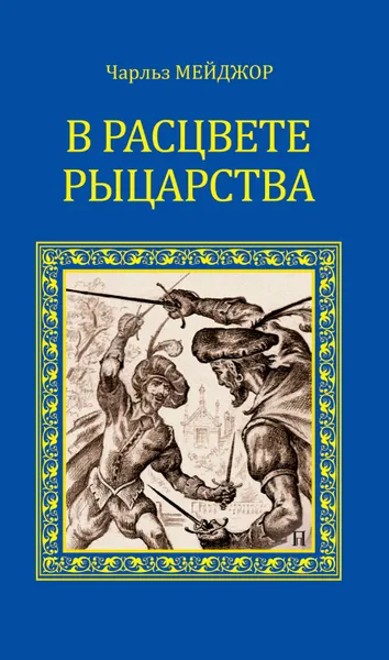 Обложка книги В расцвете рыцарства (сборник), Мейджор Чарльз, Стивенс Роберт Нельсон