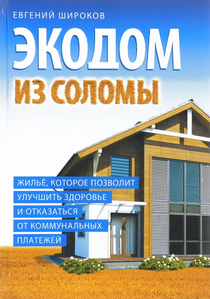 Обложка книги Экодом из соломы. Жильё, которое позволит улучшить здоровье и отказаться от коммунальных платежей, Евгений Широков