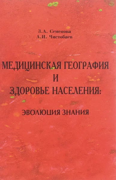 Обложка книги Медицинская география и здоровье населения. Эволюция знания, З. А. Семенова, А. И. Чистобаев