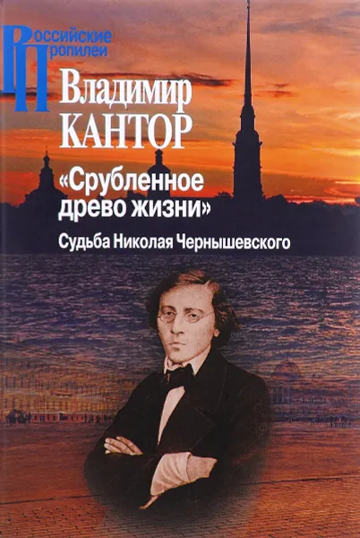 Обложка книги Срубленное древо жизни. Судьба Николая Чернышевского, Владимир Кантор