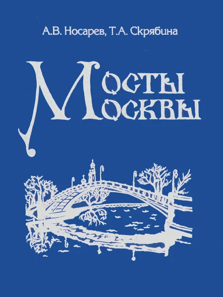 Обложка книги Мосты Москвы, А. В. Носарев, Т. А. Скрябина