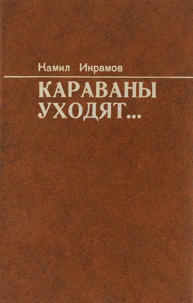 Обложка книги Караваны уходят, Камил Икрамов
