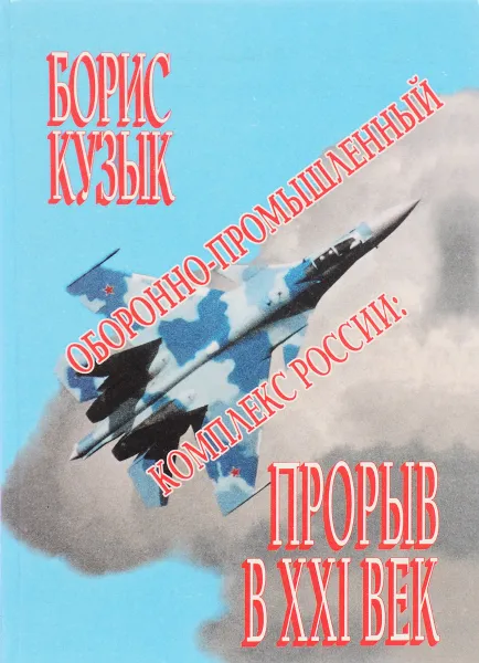 Обложка книги Оборонно - промышленный комплекс России. Прорыв в 21 век, Б. Кузык