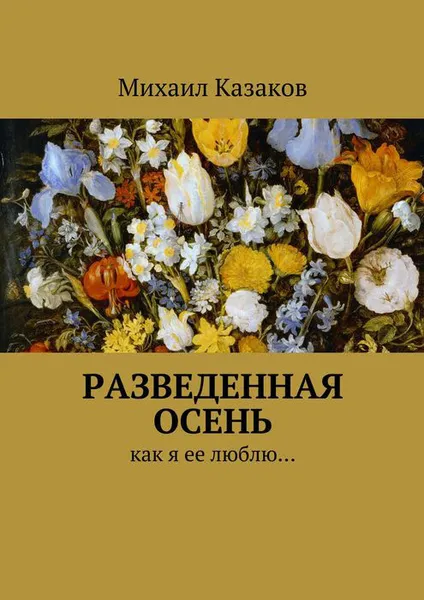 Обложка книги Разведенная осень. Как я ее люблю…, Казаков Михаил Петрович