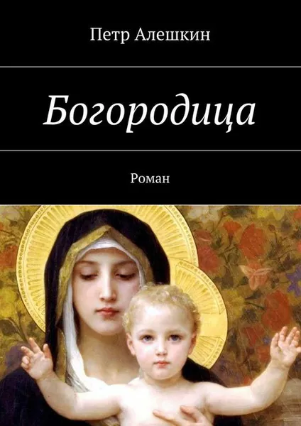 Обложка книги Богородица. Роман, Алешкин Петр