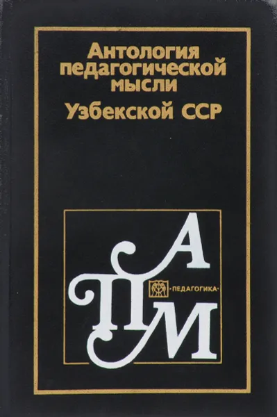 Обложка книги Антология педагогической мысли Узбекской ССР., Раджабов С.Р., Хашимов К.Х., Муминходжаев К.М., Каримова С.К.