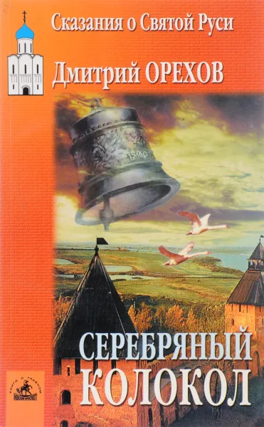 Обложка книги Серебряный колокол: Сказания о Святой Руси, Орехов Д.