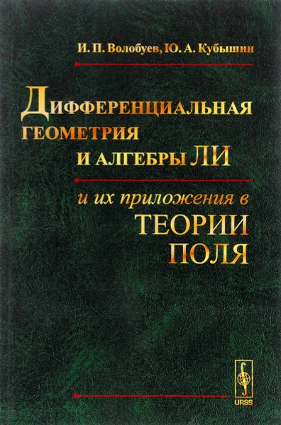 Обложка книги Дифференциальная геометрия и алгебры Ли и их приложения в теории поля, И. П. Волобуев, Ю. А. Кубышин