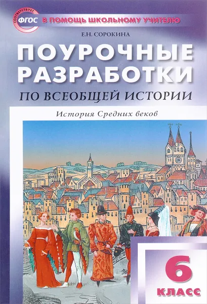 Обложка книги Поурочные разработки по всеобщей истории. 6 класс. История Средних веков, Е. Н. Сорокина