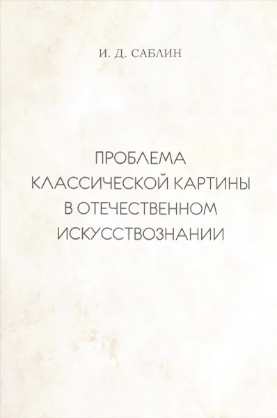 Обложка книги Проблема классической картины в отечественном искусствознании, И. Д. Саблин