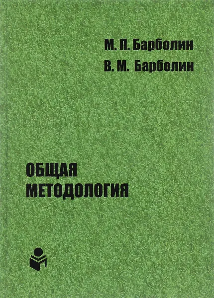 Обложка книги Общая методология. Наука единой организации жизни Человека, Общества и Природы, М. П. Барболин, В. М. Барболин