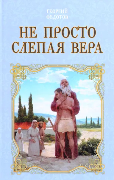 Обложка книги Не просто слепая вера, Георгий Федотов