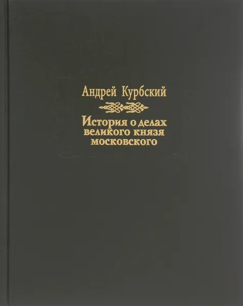 Обложка книги История о делах великого князя Московского, Андрей Курбский