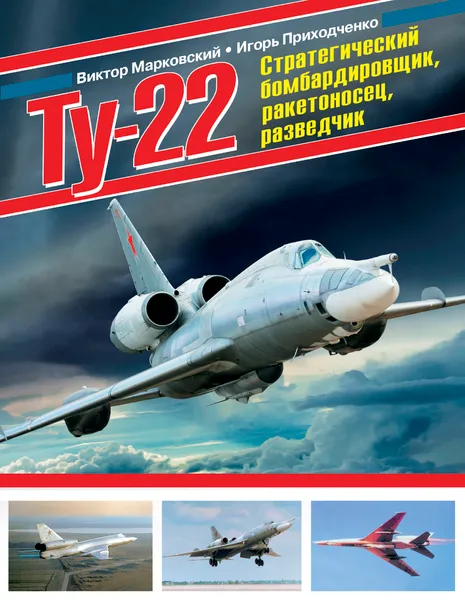 Обложка книги Ту-22. Стратегический бомбардировщик, ракетоносец, разведчик, Марковский Виктор Юрьевич, Приходченко Игорь Владимирович