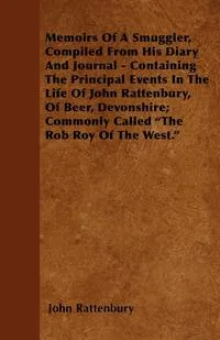 Обложка книги Memoirs Of A Smuggler, Compiled From His Diary And Journal - Containing The Principal Events In The Life Of John Rattenbury, Of Beer, Devonshire; Commonly Called 