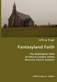 Обложка книги Fantasyland Faith- The Redemptive Role of Ethical Lectors within Neurotic Church Systems, Jeffrey Pugh