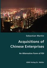 Обложка книги Acquisitions of Chinese Enterprises- An Alternative Form of FDI, Sebastian Martin