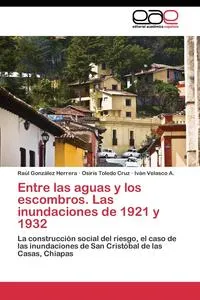 Обложка книги Entre las aguas y los escombros. Las inundaciones de 1921 y 1932, Gonzalez Herrera Raul
