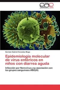 Обложка книги Epidemiologia molecular de virus entericos en ninos con diarrea aguda, Gonzalez Mago German Gabriel