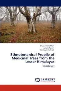 Обложка книги Ethnobotanical Propile of Medicinal Trees from the Lesser Himalayas, Shujaul Mulk Khan