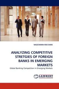 Обложка книги Analyzing Competitive Stretgies of Foreign Banks in Emerging Markets, Nageswara Rao Dara