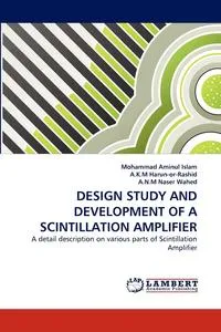 Обложка книги DESIGN STUDY AND DEVELOPMENT OF A SCINTILLATION AMPLIFIER, Mohammad Aminul Islam