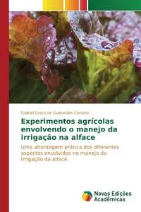 Обложка книги Experimentos agricolas envolvendo o manejo da irrigacao na alface, Greco de Guimaraes Cardoso Gabriel