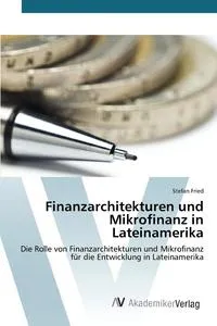 Обложка книги Finanzarchitekturen und Mikrofinanz in Lateinamerika, Fried Stefan