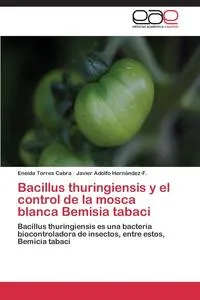 Обложка книги Bacillus Thuringiensis y El Control de La Mosca Blanca Bemisia Tabaci, Torres Cabra Eneida