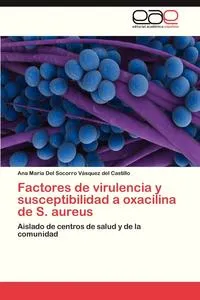 Обложка книги Factores de Virulencia y Susceptibilidad a Oxacilina de S. Aureus, Vasquez Del Castillo Ana Maria Del Soc