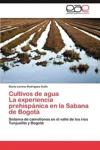 Обложка книги Cultivos de agua  La experiencia prehispanica en la Sabana de Bogota, Rodriguez Gallo Diana Lorena