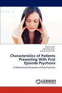Обложка книги Characteristics of Patients Presenting With First Episode Psychosis, Koh Ong Hui