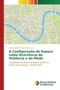 Обложка книги A Configuracao do Espaco como Ocorrencia da Violencia e do Medo, Duarte de Souza Carlos Alberto