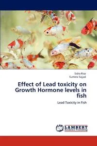 Обложка книги Effect of Lead toxicity on Growth Hormone levels in fish, Sidra Riaz