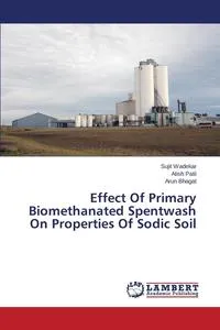 Обложка книги Effect of Primary Biomethanated Spentwash on Properties of Sodic Soil, Wadekar Sujit