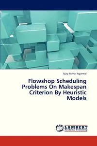 Обложка книги Flowshop Scheduling Problems on Makespan Criterion by Heuristic Models, Agarwal Ajay Kumar