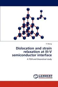 Обложка книги Dislocation and strain relaxation at III-V semiconductor interface, Yi Wang