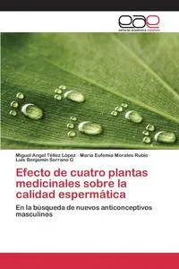 Обложка книги Efecto de cuatro plantas medicinales sobre la calidad espermatica, Tellez Lopez Miguel Angel