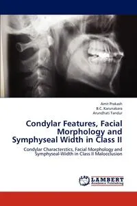 Обложка книги Condylar Features, Facial Morphology and Symphyseal Width in Class II, Amit Prakash