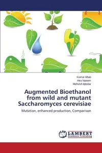 Обложка книги Augmented Bioethanol from wild and mutant Saccharomyces cerevisiae, Aftab Komal