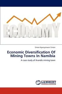 Обложка книги Economic Diversification Of Mining Towns In Namibia, Simon Simon Nyanyukweni