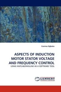 Обложка книги ASPECTS OF INDUCTION MOTOR STATOR VOLTAGE AND FREQUENCY CONTROL, Cosmas Ogbuka