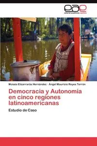 Обложка книги Democracia y Autonomia en cinco regiones latinoamericanas, Elizarraras Hernandez Moises