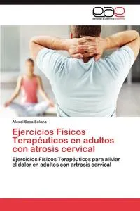 Обложка книги Ejercicios Fisicos Terapeuticos En Adultos Con Atrosis Cervical, Alexei Sosa Solano