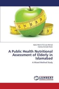 Обложка книги A Public Health Nutritional Assessment of Elderly in Islamabad, Ahmad Abdul Momin Rizwan