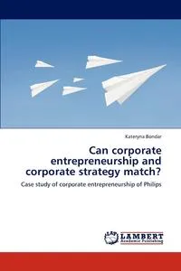 Обложка книги Can corporate entrepreneurship and corporate strategy  match?, Kateryna Bondar