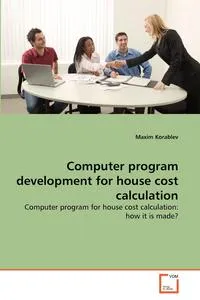 Обложка книги Computer program development for house cost calculation, Maxim Korablev