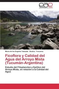 Обложка книги Ficoflora y Calidad del Agua del Arroyo Mista (Tucuman-Argentina), Taboada Maria De Los Angeles